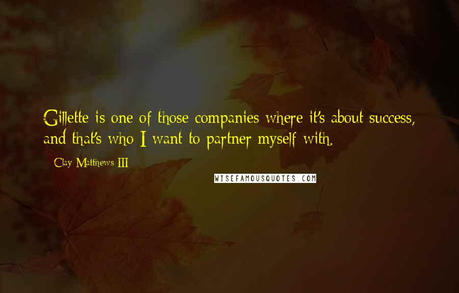 Clay Matthews III Quotes: Gillette is one of those companies where it's about success, and that's who I want to partner myself with.