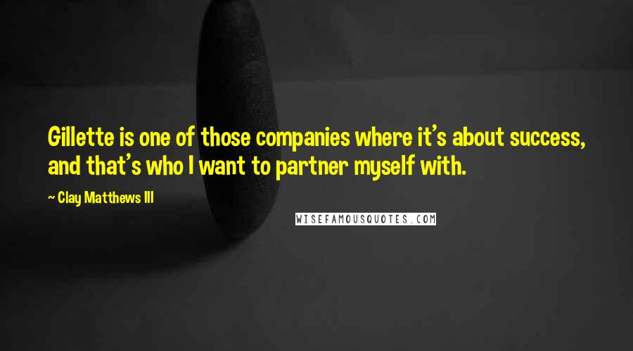 Clay Matthews III Quotes: Gillette is one of those companies where it's about success, and that's who I want to partner myself with.