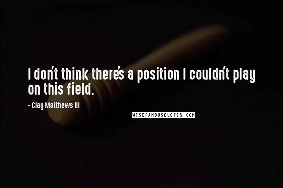 Clay Matthews III Quotes: I don't think there's a position I couldn't play on this field.