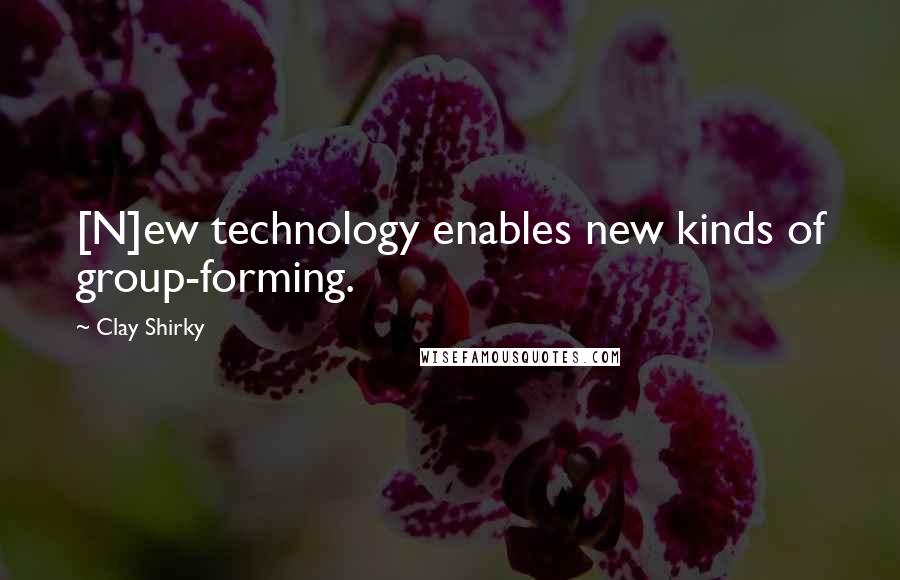 Clay Shirky Quotes: [N]ew technology enables new kinds of group-forming.