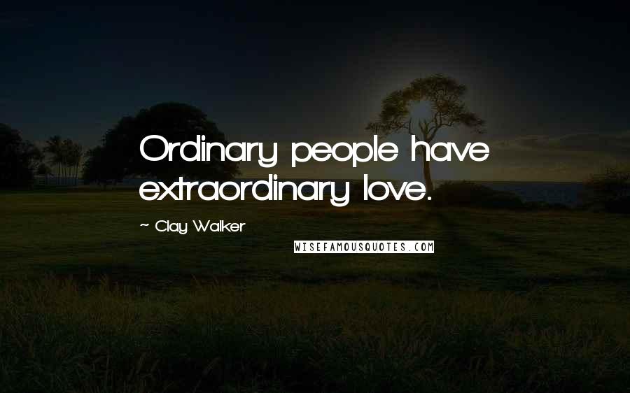 Clay Walker Quotes: Ordinary people have extraordinary love.