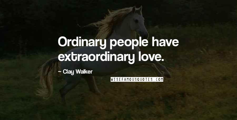 Clay Walker Quotes: Ordinary people have extraordinary love.