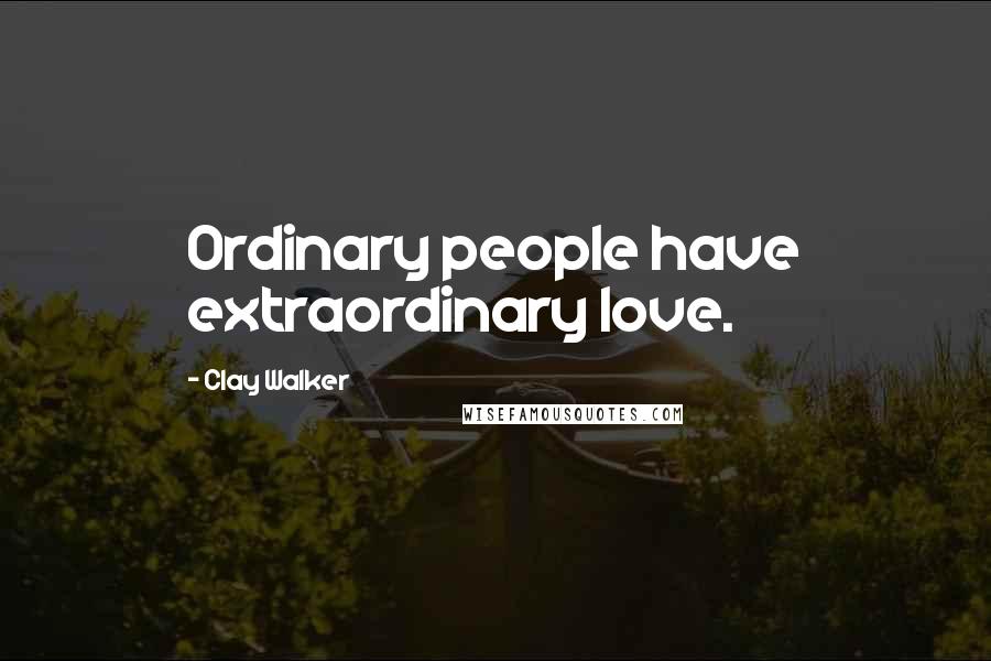 Clay Walker Quotes: Ordinary people have extraordinary love.