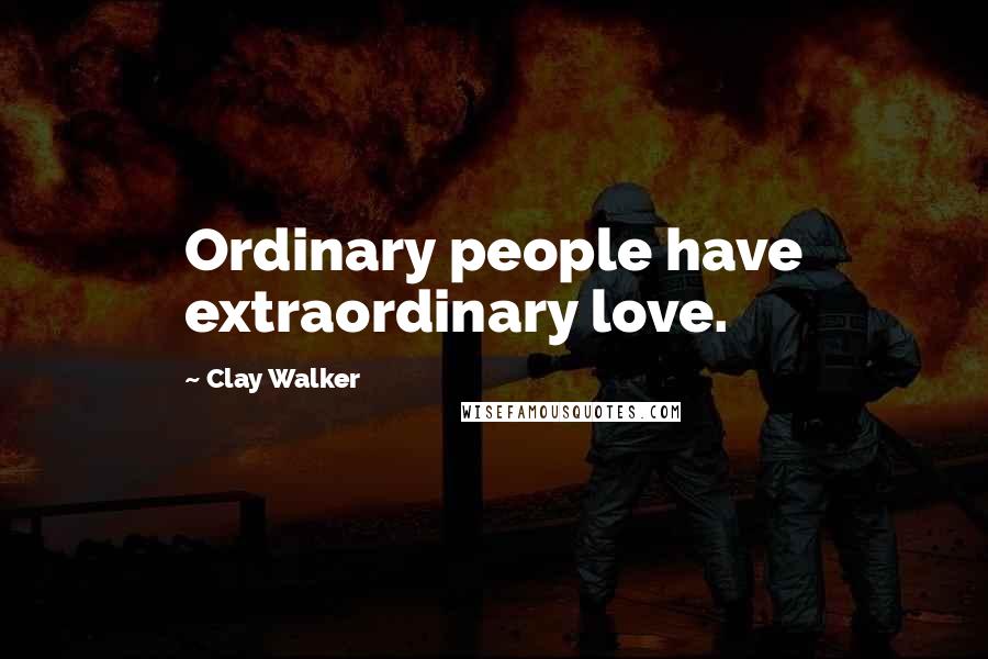 Clay Walker Quotes: Ordinary people have extraordinary love.