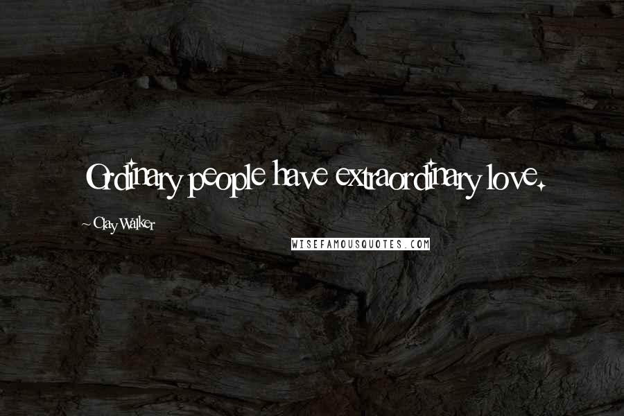 Clay Walker Quotes: Ordinary people have extraordinary love.