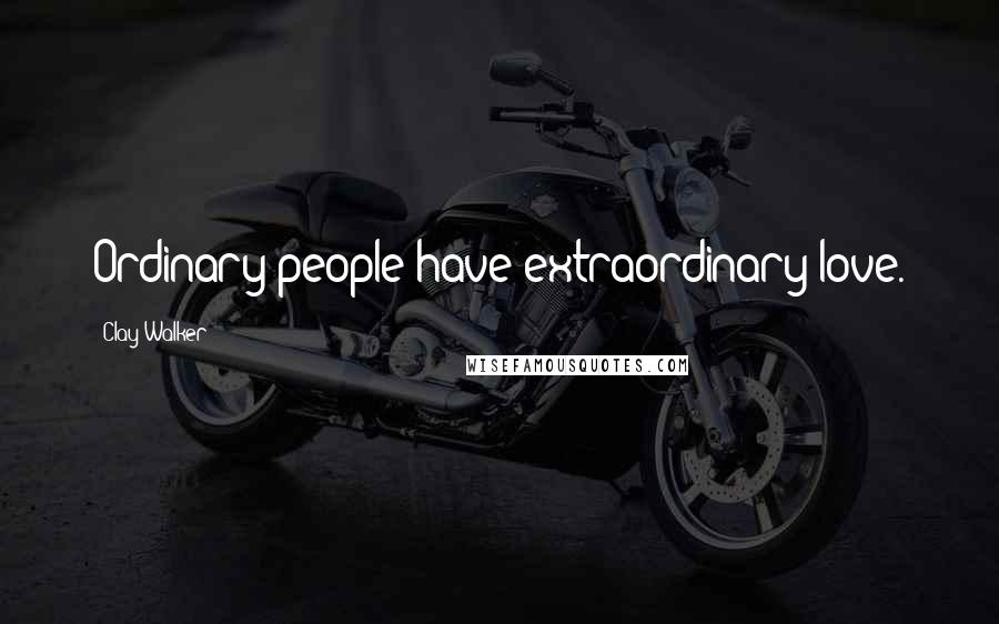 Clay Walker Quotes: Ordinary people have extraordinary love.