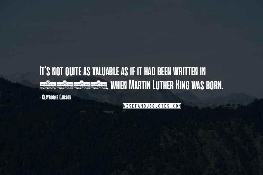 Clayborne Carson Quotes: It's not quite as valuable as if it had been written in 1929, when Martin Luther King was born.