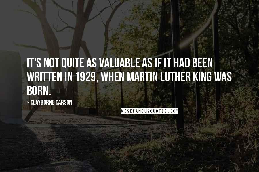 Clayborne Carson Quotes: It's not quite as valuable as if it had been written in 1929, when Martin Luther King was born.