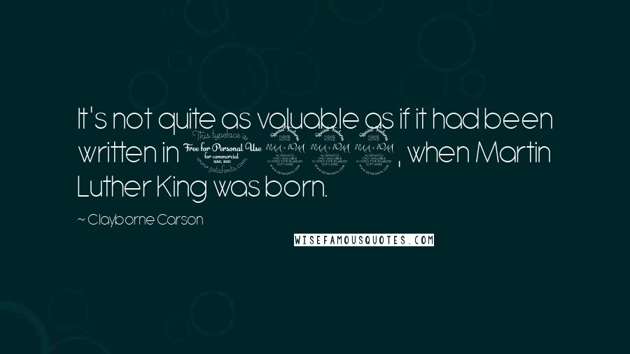 Clayborne Carson Quotes: It's not quite as valuable as if it had been written in 1929, when Martin Luther King was born.