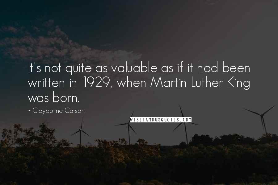 Clayborne Carson Quotes: It's not quite as valuable as if it had been written in 1929, when Martin Luther King was born.