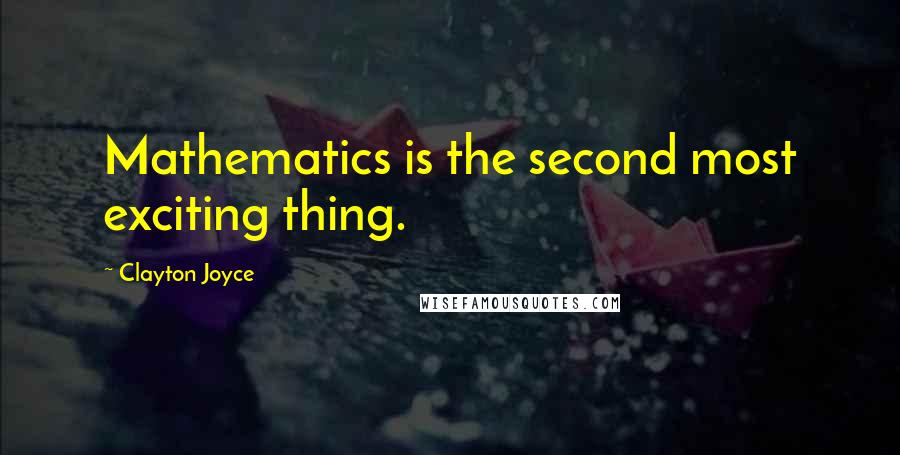 Clayton Joyce Quotes: Mathematics is the second most exciting thing.