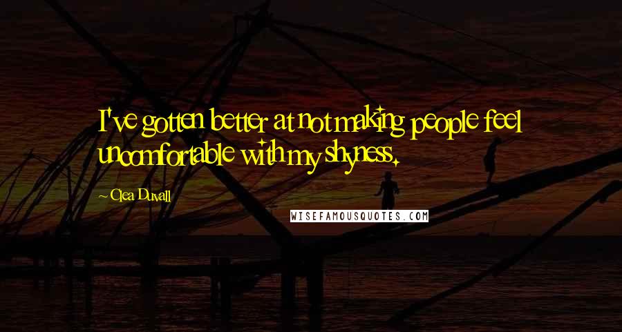 Clea Duvall Quotes: I've gotten better at not making people feel uncomfortable with my shyness.