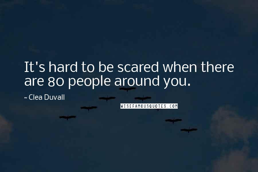 Clea Duvall Quotes: It's hard to be scared when there are 80 people around you.