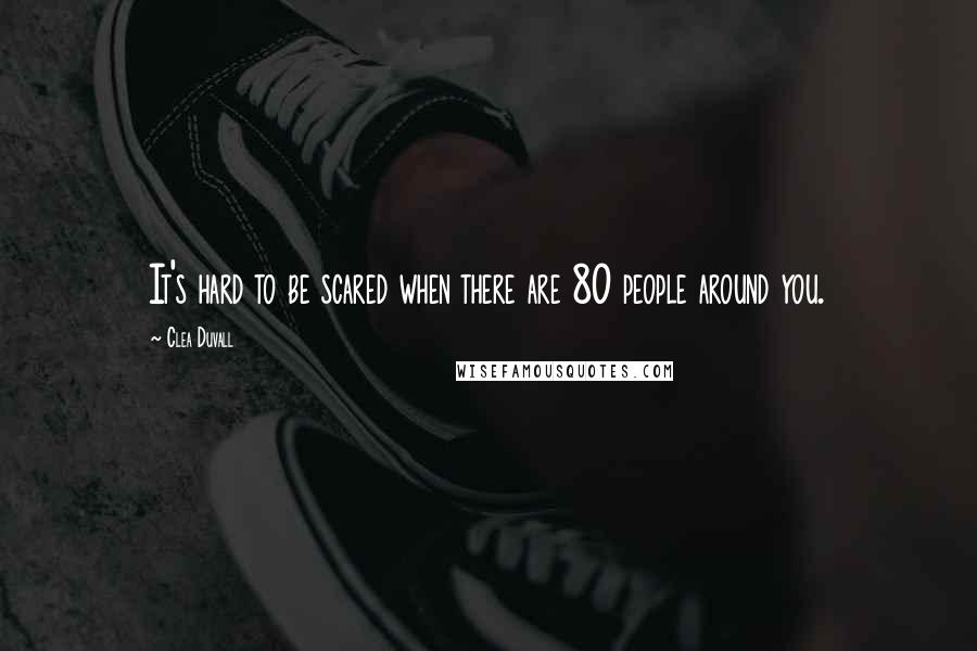 Clea Duvall Quotes: It's hard to be scared when there are 80 people around you.