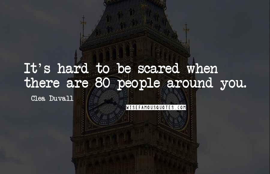 Clea Duvall Quotes: It's hard to be scared when there are 80 people around you.