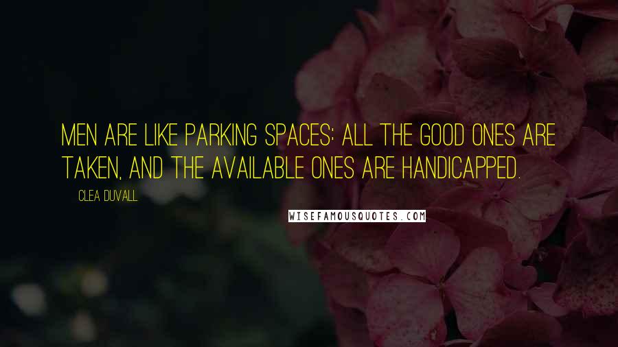 Clea Duvall Quotes: Men are like parking spaces: all the good ones are taken, and the available ones are handicapped.