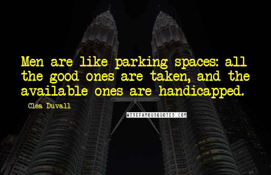 Clea Duvall Quotes: Men are like parking spaces: all the good ones are taken, and the available ones are handicapped.