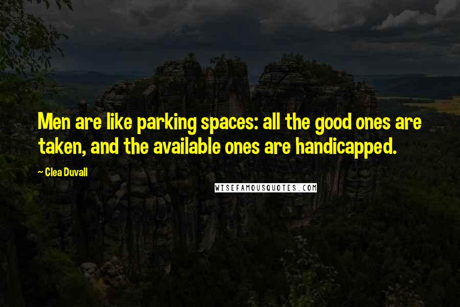 Clea Duvall Quotes: Men are like parking spaces: all the good ones are taken, and the available ones are handicapped.