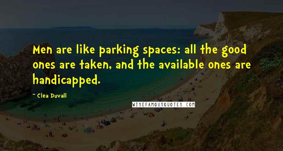 Clea Duvall Quotes: Men are like parking spaces: all the good ones are taken, and the available ones are handicapped.