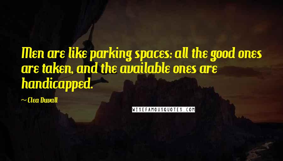 Clea Duvall Quotes: Men are like parking spaces: all the good ones are taken, and the available ones are handicapped.