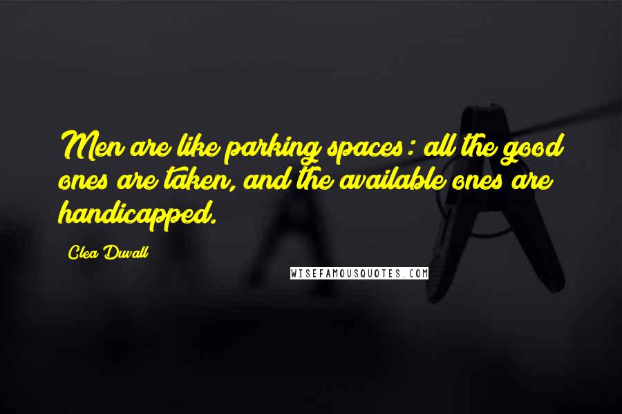 Clea Duvall Quotes: Men are like parking spaces: all the good ones are taken, and the available ones are handicapped.