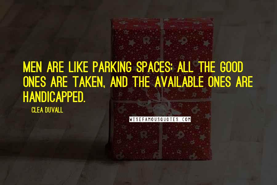 Clea Duvall Quotes: Men are like parking spaces: all the good ones are taken, and the available ones are handicapped.