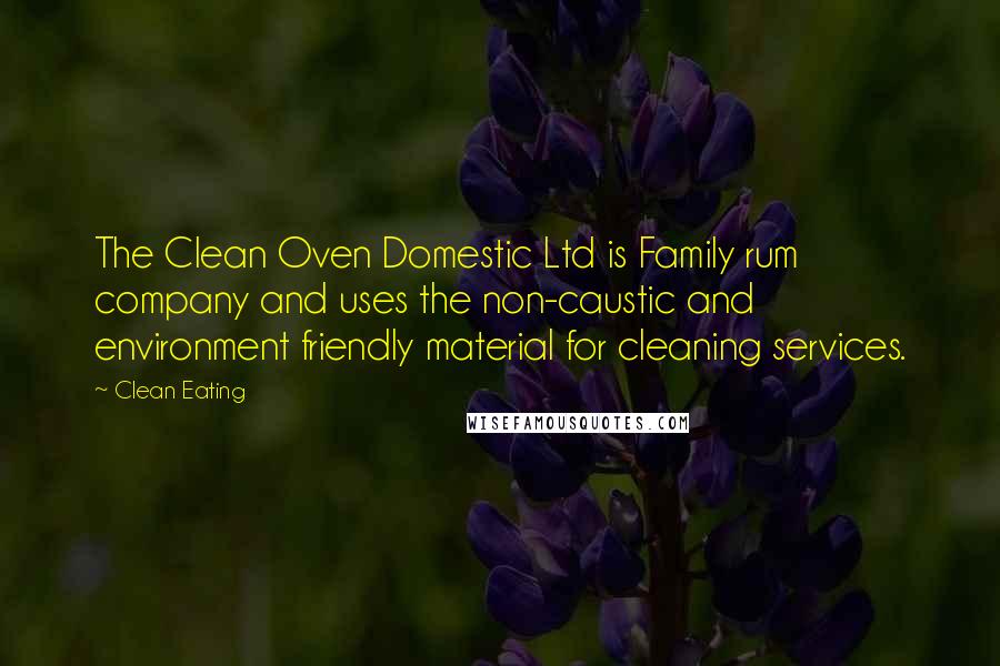 Clean Eating Quotes: The Clean Oven Domestic Ltd is Family rum company and uses the non-caustic and environment friendly material for cleaning services.