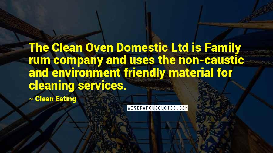 Clean Eating Quotes: The Clean Oven Domestic Ltd is Family rum company and uses the non-caustic and environment friendly material for cleaning services.