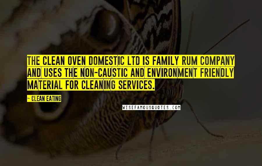 Clean Eating Quotes: The Clean Oven Domestic Ltd is Family rum company and uses the non-caustic and environment friendly material for cleaning services.