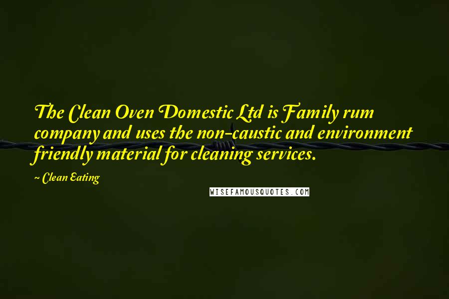 Clean Eating Quotes: The Clean Oven Domestic Ltd is Family rum company and uses the non-caustic and environment friendly material for cleaning services.