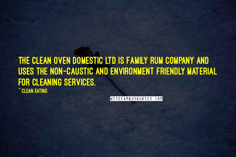 Clean Eating Quotes: The Clean Oven Domestic Ltd is Family rum company and uses the non-caustic and environment friendly material for cleaning services.