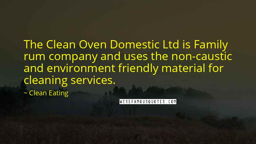 Clean Eating Quotes: The Clean Oven Domestic Ltd is Family rum company and uses the non-caustic and environment friendly material for cleaning services.