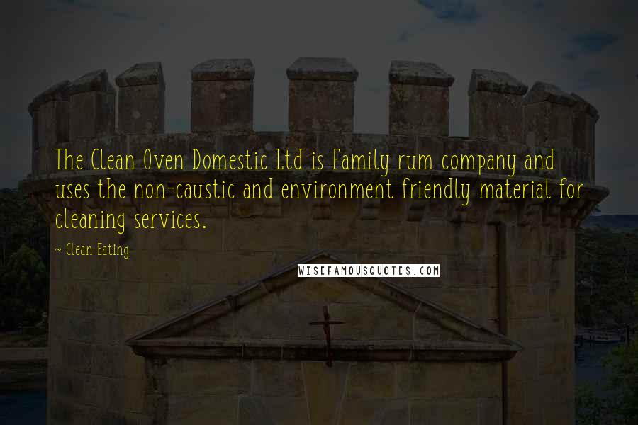 Clean Eating Quotes: The Clean Oven Domestic Ltd is Family rum company and uses the non-caustic and environment friendly material for cleaning services.