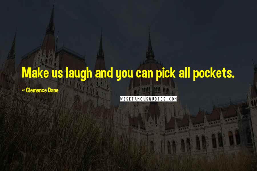 Clemence Dane Quotes: Make us laugh and you can pick all pockets.