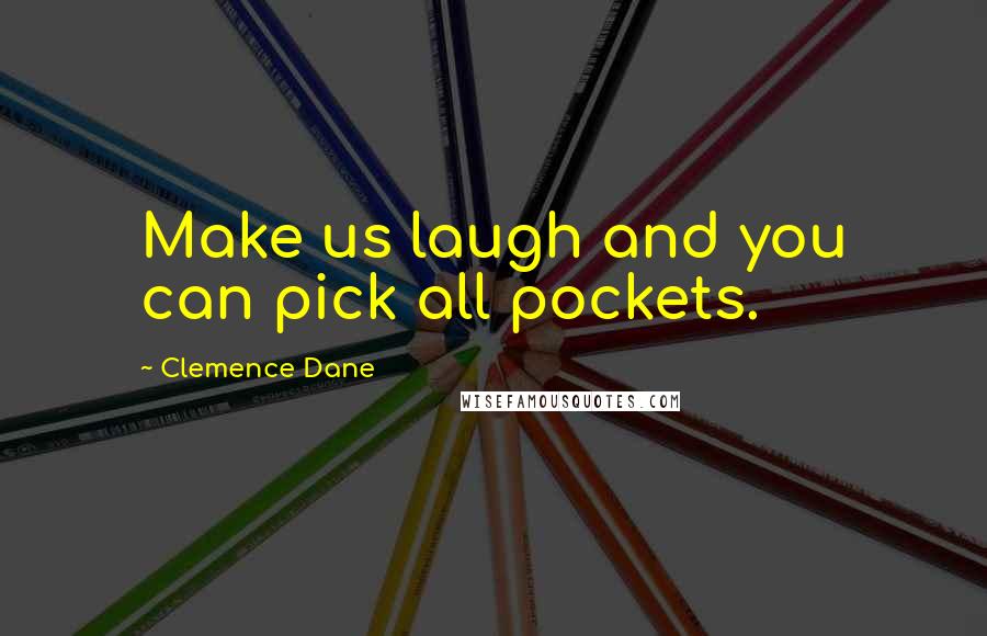 Clemence Dane Quotes: Make us laugh and you can pick all pockets.