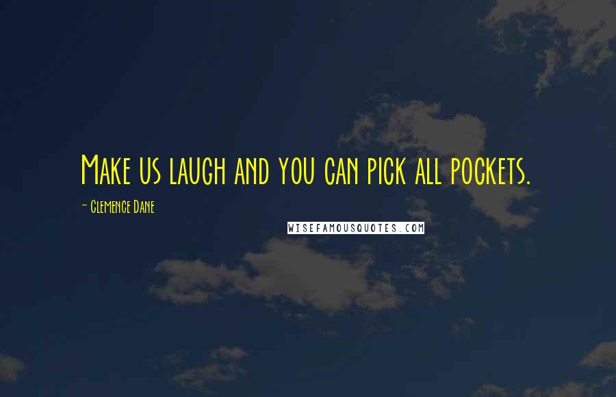 Clemence Dane Quotes: Make us laugh and you can pick all pockets.