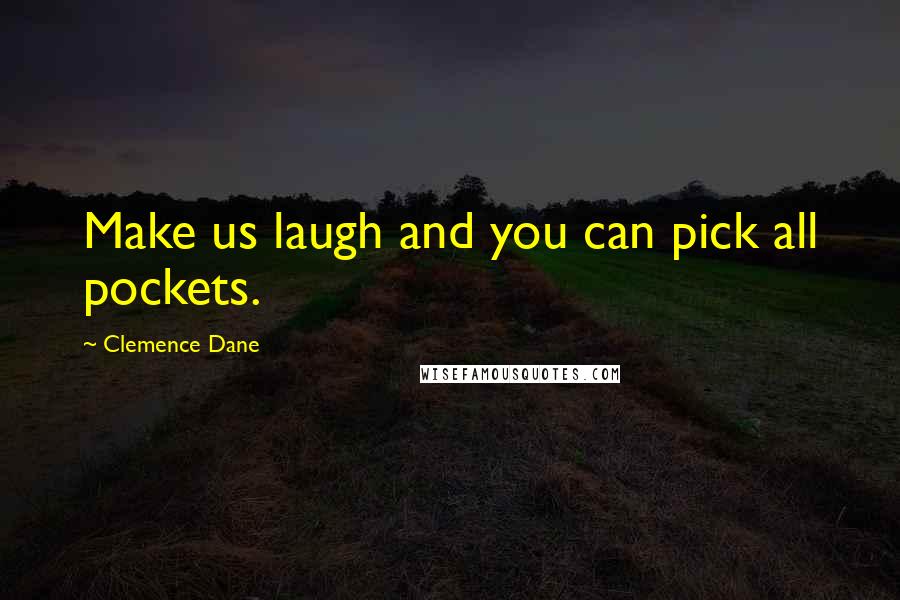 Clemence Dane Quotes: Make us laugh and you can pick all pockets.