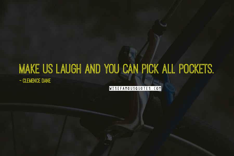 Clemence Dane Quotes: Make us laugh and you can pick all pockets.