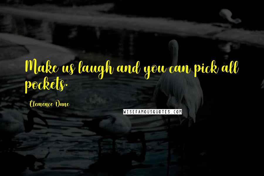 Clemence Dane Quotes: Make us laugh and you can pick all pockets.