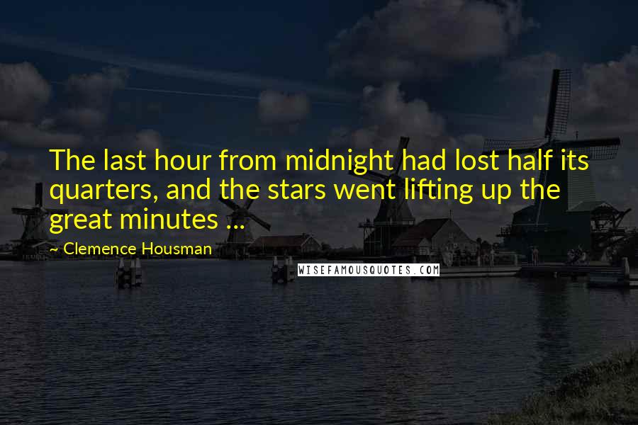 Clemence Housman Quotes: The last hour from midnight had lost half its quarters, and the stars went lifting up the great minutes ...
