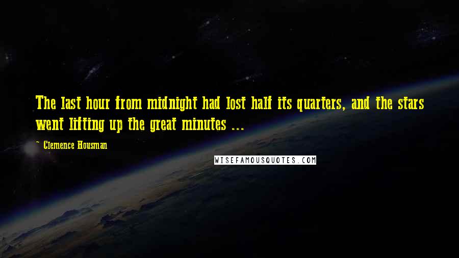 Clemence Housman Quotes: The last hour from midnight had lost half its quarters, and the stars went lifting up the great minutes ...