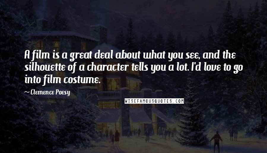 Clemence Poesy Quotes: A film is a great deal about what you see, and the silhouette of a character tells you a lot. I'd love to go into film costume.