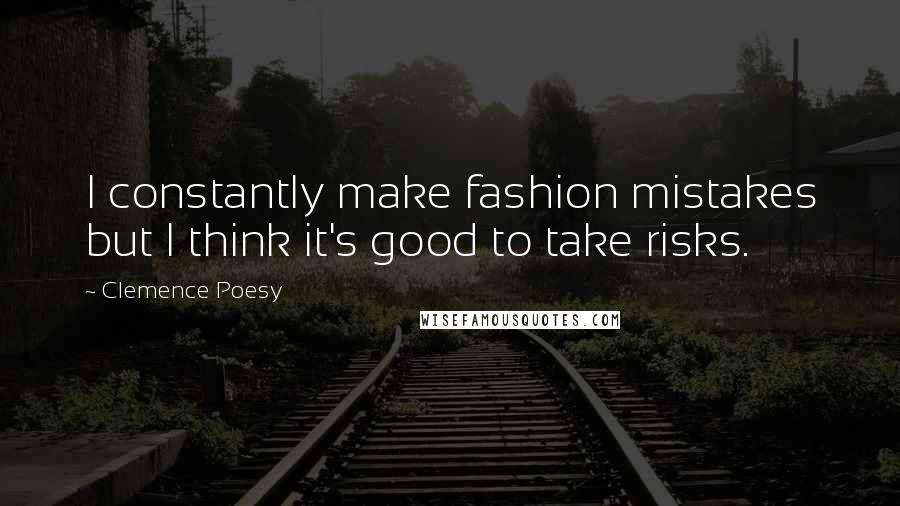 Clemence Poesy Quotes: I constantly make fashion mistakes but I think it's good to take risks.