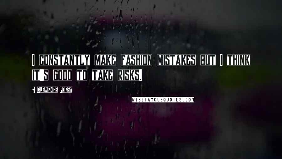 Clemence Poesy Quotes: I constantly make fashion mistakes but I think it's good to take risks.