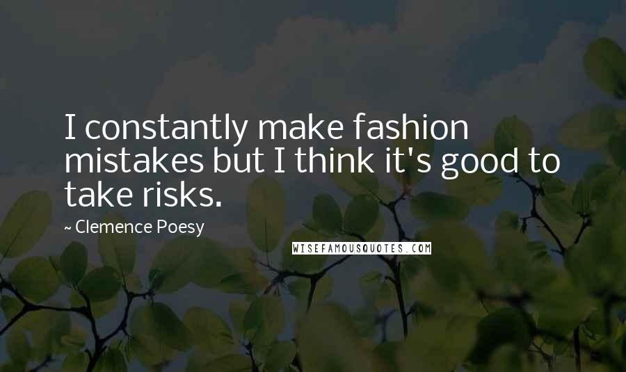 Clemence Poesy Quotes: I constantly make fashion mistakes but I think it's good to take risks.