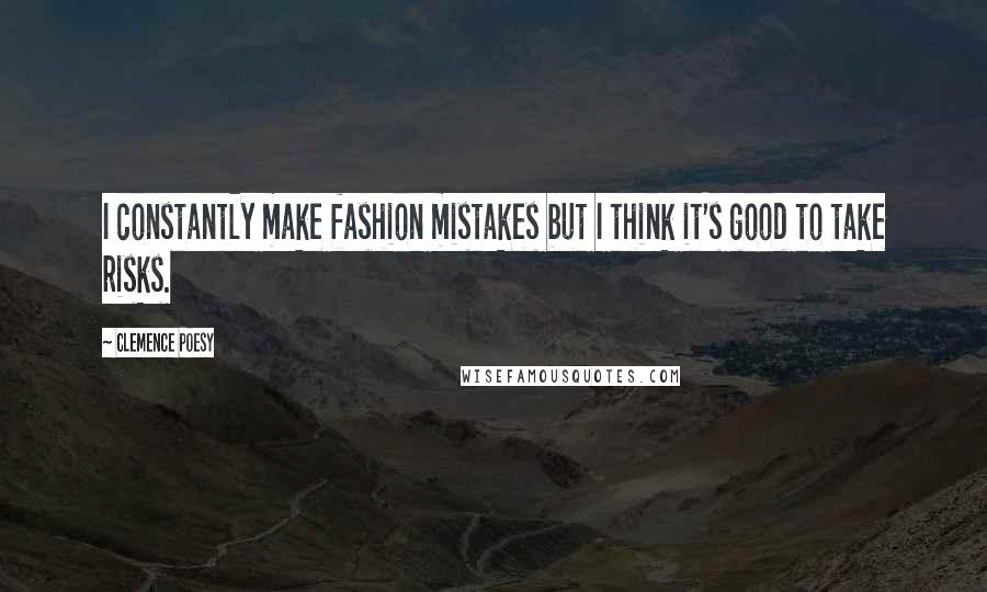 Clemence Poesy Quotes: I constantly make fashion mistakes but I think it's good to take risks.