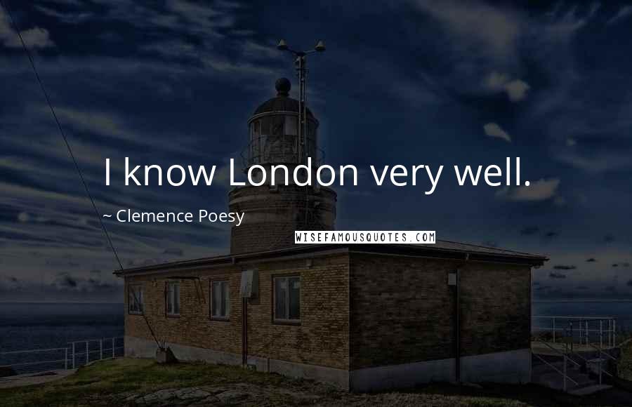 Clemence Poesy Quotes: I know London very well.