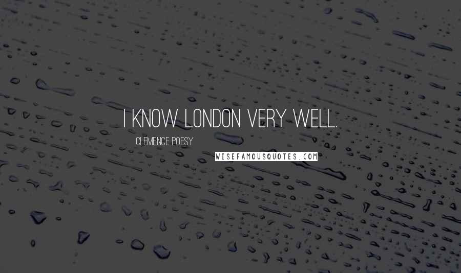 Clemence Poesy Quotes: I know London very well.