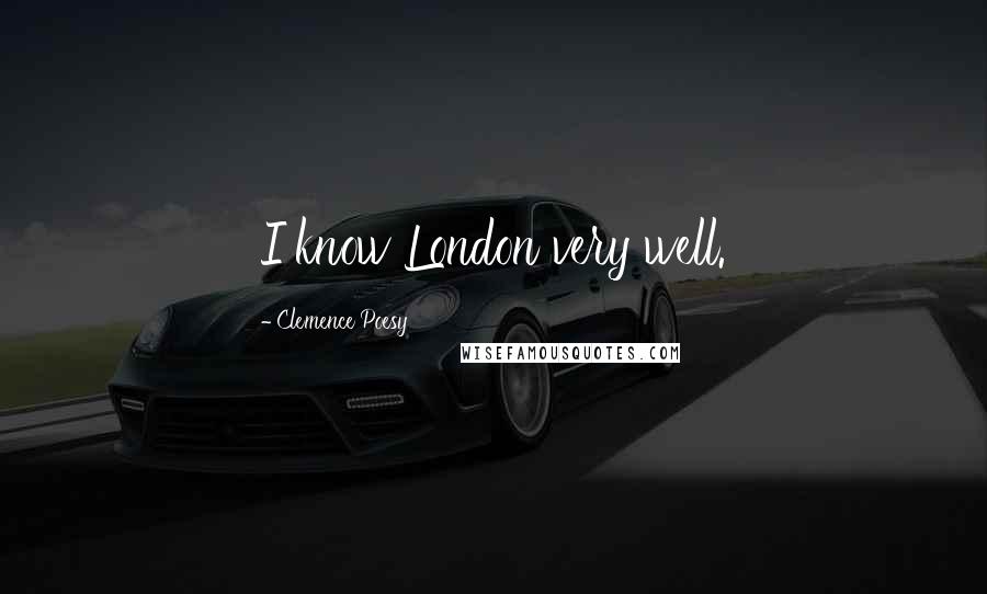 Clemence Poesy Quotes: I know London very well.