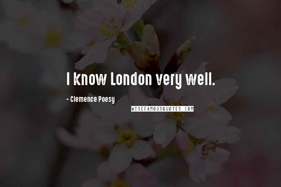 Clemence Poesy Quotes: I know London very well.